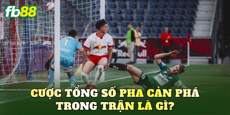 Cược Tổng Số Pha Cản Phá Trong Trận: Cách Chơi Hiệu Quả 1 Cược tổng số pha cản phá trong trận là gì?