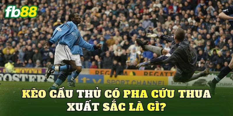 Kèo Cầu Thủ Có Pha Cứu Thua Xuất Sắc: Cách Chơi Chi Tiết 1 Kèo cầu thủ có pha cứu thua xuất sắc là gì?