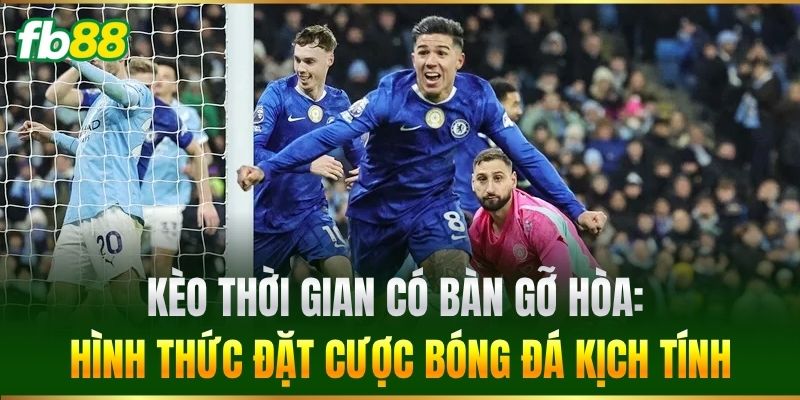 Kèo Thời Gian Có Bàn Gỡ Hòa: Mẹo Cược Rinh Tiền Khủng 2026 1 Kèo Thời Gian Có Bàn Gỡ Hòa: Hình thức đặt cược bóng đá kịch tính