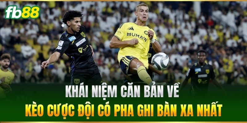 Cược Đội Có Pha Ghi Bàn Xa Nhất FB88: Bí Quyết Soi Kèo Chuẩn 1 Khái niệm căn bản về kèo Cược Đội Có Pha Ghi Bàn Xa Nhất
