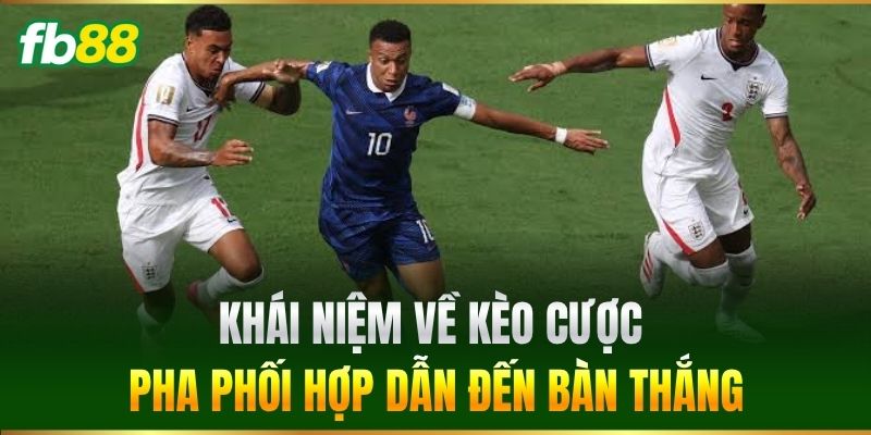 Cược Pha Phối Hợp Dẫn Đến Bàn Thắng Cực Hot Tại FB88 1 Khái niệm về kèo Cược Pha Phối Hợp Dẫn Đến Bàn Thắng