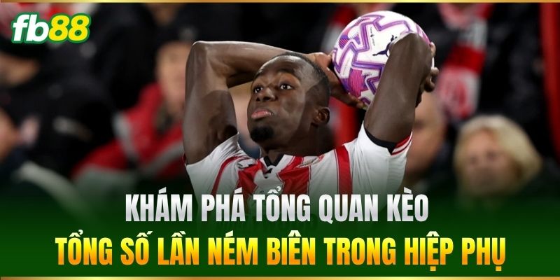 Kèo Tổng Số Lần Ném Biên Trong Hiệp Phụ Dễ Chơi Tại FB88 1 Khám phá tổng quan Kèo Tổng Số Lần Ném Biên Trong Hiệp Phụ