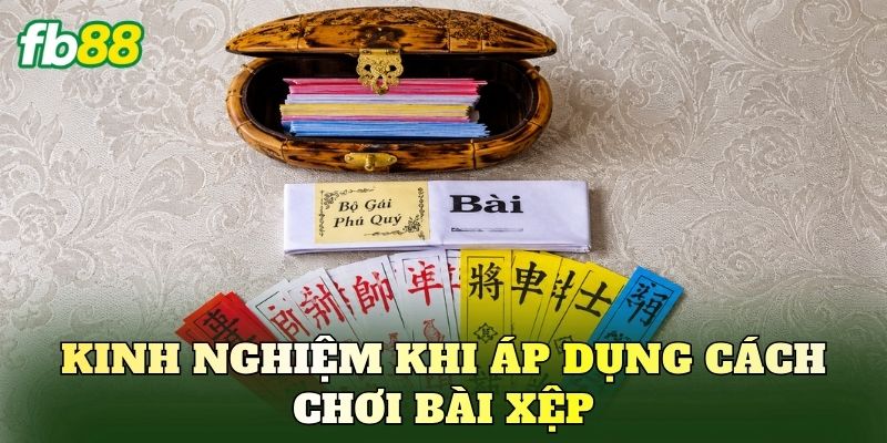 Kinh nghiệm khi áp dụng cách chơi bài xệp