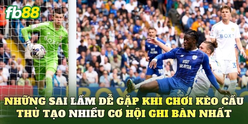 Top 5 Cách Kèo Cầu Thủ Tạo Nhiều Cơ Hội Ghi Bàn Nhất 3 Những sai lầm dễ gặp khi chơi kèo cầu thủ tạo nhiều cơ hội ghi bàn nhất