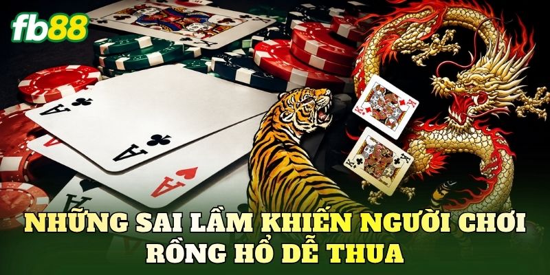 Top 7 Mẹo Chơi Rồng Hổ Luôn Thắng Từ Cao Thủ Đặt Cược 3 Những sai lầm khiến người chơi Rồng Hổ dễ thua