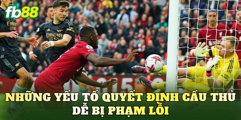 Bí Kíp Cược Cầu Thủ Bị Phạm Lỗi Nhiều Nhất Chuẩn Cao Thủ 2 Những yếu tố quyết định cầu thủ dễ bị phạm lỗi