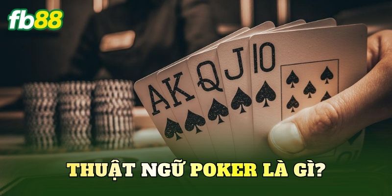 Tổng Hợp Top Thuật Ngữ Poker Cơ Bản Mới Nhất Cần Biết 1 Thuật ngữ Poker là gì?